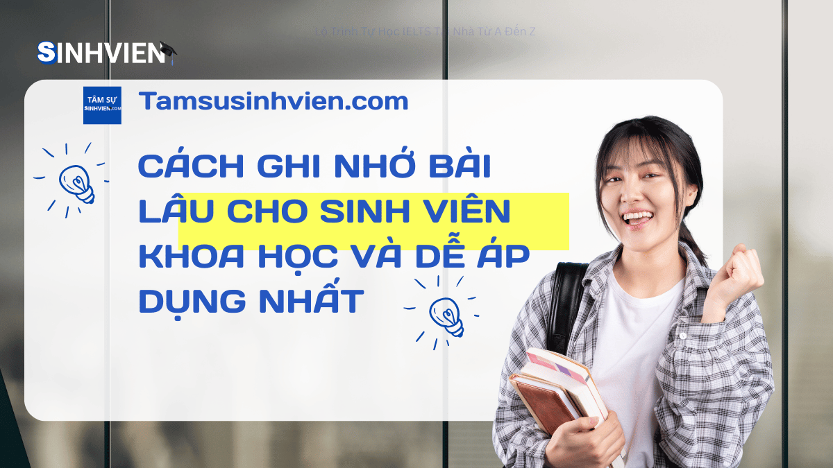 Cách Ghi Nhớ Bài Lâu Cho Sinh Viên Khoa Học và Dễ Áp Dụng Nhất 2025