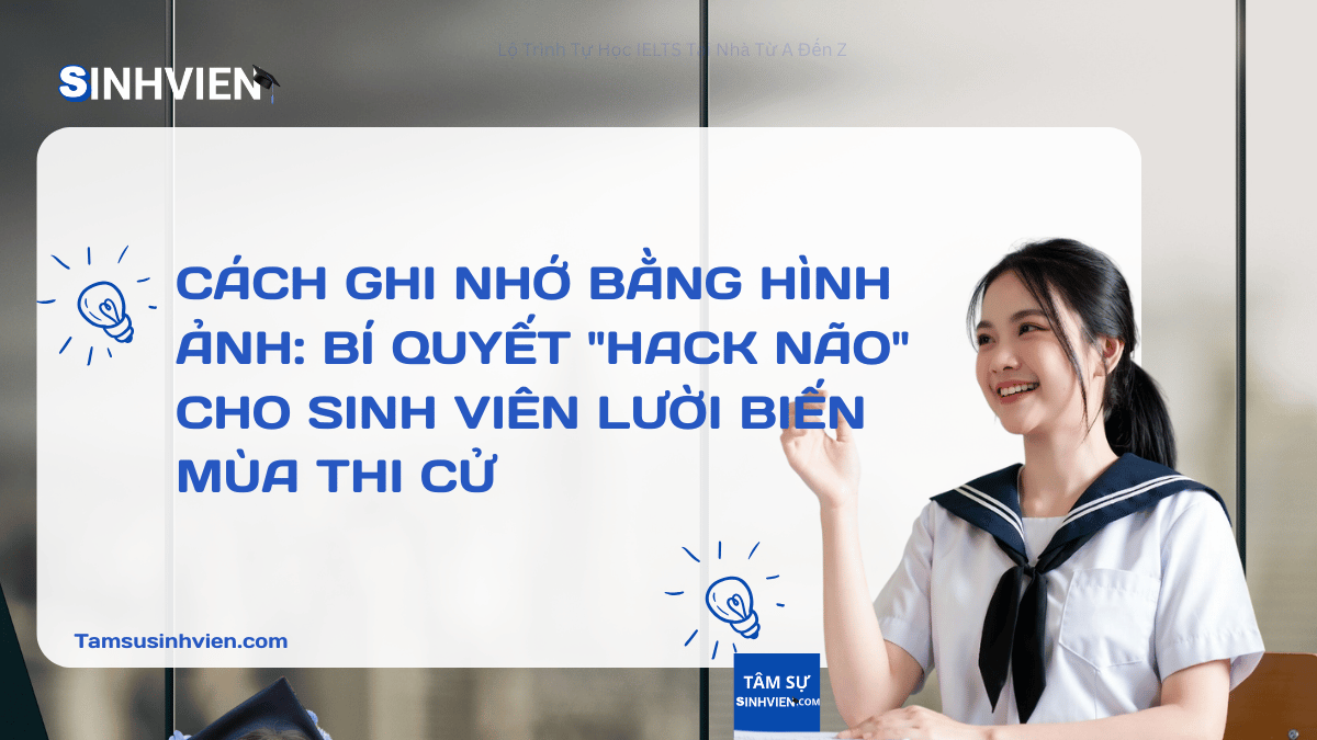 Cách Ghi Nhớ Bằng Hình Ảnh Bí Quyết Hack Não Cho Sinh Viên Lười Biến Mùa Thi Cử