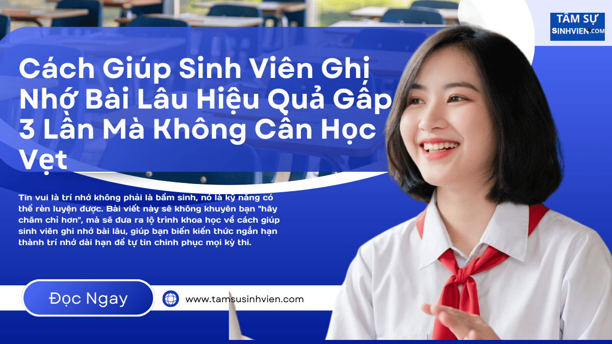 Cách Giúp Sinh Viên Ghi Nhớ Bài Lâu Hiệu Quả Gấp 3 Lần Mà Không Cần Học Vẹt