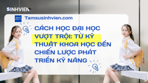 Cách Học Đại Học Vượt Trội Từ Kỹ Thuật Khoa Học đến Chiến Lược Phát Triển Kỹ Năng