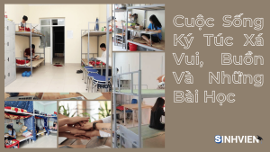 Cuộc Sống Ký Túc Xá Vui, Buồn Và Những Bài Học Đáng Giá Giúp Sinh Viên Trưởng Thành Toàn Diện