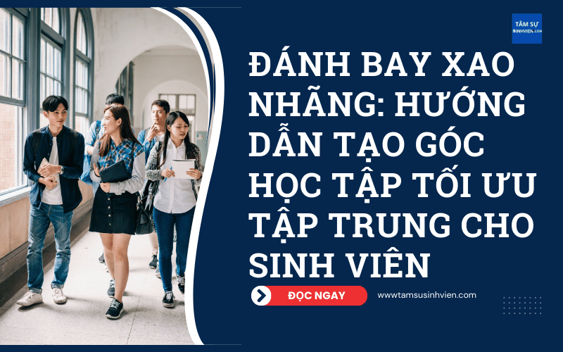 Đánh Bay Xao Nhãng Hướng Dẫn Tạo Góc Học Tập Tối Ưu Tập Trung Cho Sinh Viên