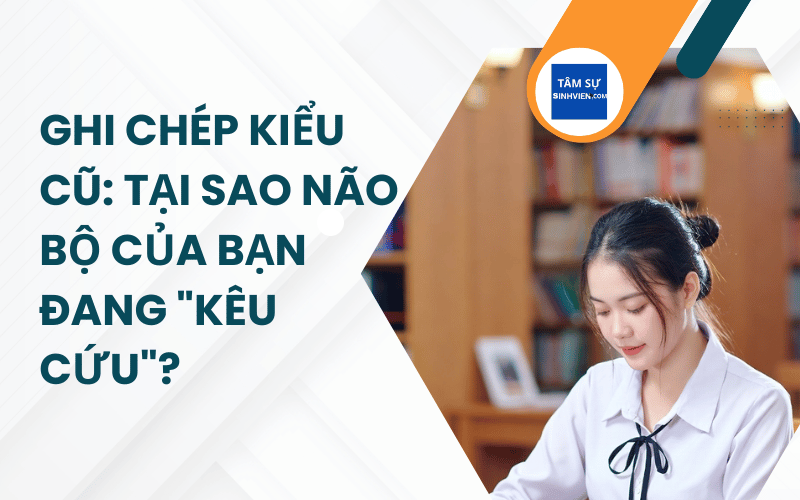 Ghi chép kiểu cũ Tại sao não bộ của bạn đang kêu cứu