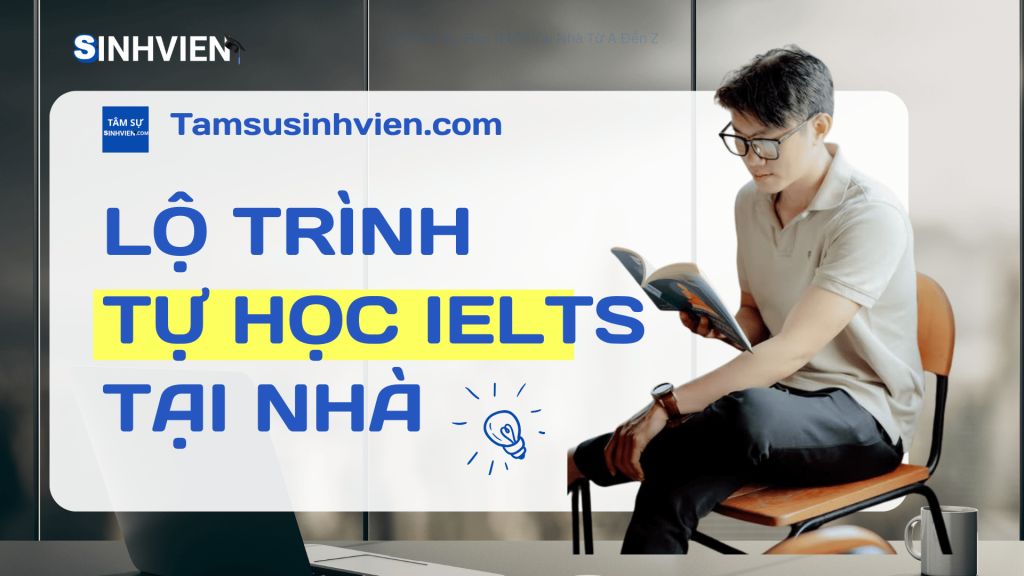 Lộ Trình Tự Học IELTS Tại Nhà Từ A Đến Z (0 - 7.0+) Chỉ Trong 12 Tuần 1 Lộ Trình Tự Học IELTS Tại Nhà Từ A Đến Z (0 - 7.0+) Chỉ Trong 12 Tuần