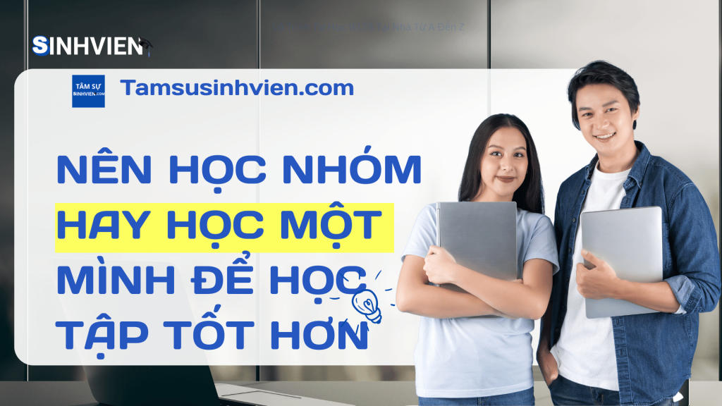 Nên Học Nhóm Hay Học Một Mình để học tập tốt hơn