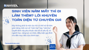 Sinh Viên Năm Mấy Thì Đi Làm Thêm Lời Khuyên Toàn Diện Từ Chuyên Gia