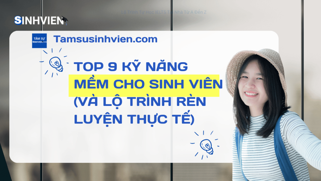 Top 9 Kỹ Năng Mềm Cho Sinh Viên (Và Lộ Trình Rèn Luyện Thực Tế)